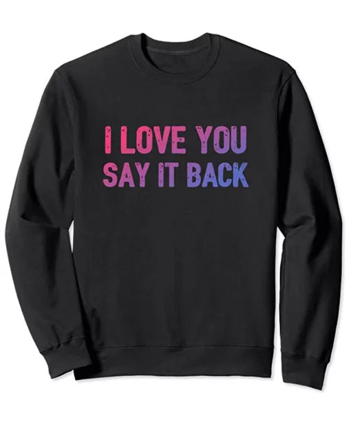 I Love You Say it Back Sweatshirt